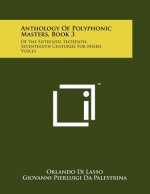 Anthology Of Polyphonic Masters, Book 3: Of The Fifteenth, Sixteenth, Seventeenth Centuries For Mixed Voices