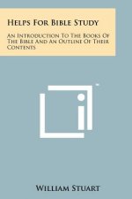 Helps For Bible Study: An Introduction To The Books Of The Bible And An Outline Of Their Contents
