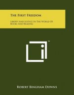 The First Freedom: Liberty And Justice In The World Of Books And Reading