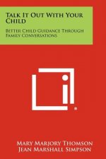 Talk It Out With Your Child: Better Child Guidance Through Family Conversations