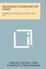 Radiation Chemistry Of Gases: American Chemical Society, No. 151