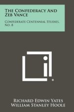 The Confederacy And Zeb Vance: Confederate Centennial Studies, No. 8
