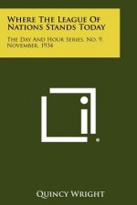 Where The League Of Nations Stands Today: The Day And Hour Series, No. 9, November, 1934