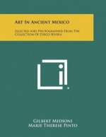 Art In Ancient Mexico: Selected And Photographed From The Collection Of Diego Rivera