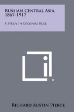 Russian Central Asia, 1867-1917: A Study In Colonial Rule