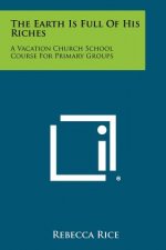 The Earth Is Full Of His Riches: A Vacation Church School Course For Primary Groups