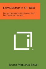 Expansionists Of 1898: The Acquisition Of Hawaii And The Spanish Islands