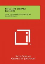 Effective Library Exhibits: How To Prepare And Promote Good Displays