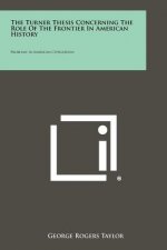 The Turner Thesis Concerning The Role Of The Frontier In American History: Problems In American Civilization