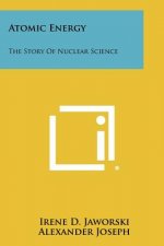 Atomic Energy: The Story Of Nuclear Science