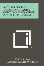Lectures On The Icosahedron And The Solution Of Equations Of The Fifth Degree