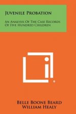 Juvenile Probation: An Analysis of the Case Records of Five Hundred Children