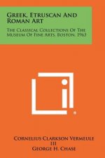 Greek, Etruscan And Roman Art: The Classical Collections Of The Museum Of Fine Arts, Boston, 1963