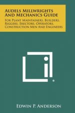 Audels Millwrights And Mechanics Guide: For Plant Maintainers, Builders, Riggers, Erectors, Operators, Construction Men And Engineers