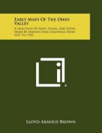 Early Maps Of The Ohio Valley: A Selection Of Maps, Plans, And Views Made By Indians And Colonials From 1673 To 1783