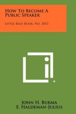 How To Become A Public Speaker: Little Blue Book, No. 1813