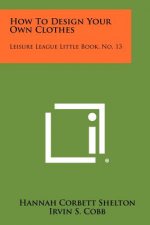 How To Design Your Own Clothes: Leisure League Little Book, No. 13