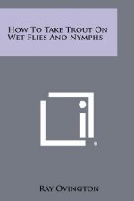 How To Take Trout On Wet Flies And Nymphs