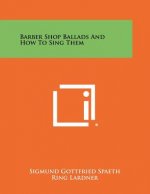 Barber Shop Ballads And How To Sing Them