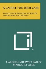 A Candle For Your Cake: Twenty-Four Birthday Stories Of Famous Men And Women