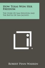 How Texas Won Her Freedom: The Story Of Sam Houston And The Battle Of San Jacinto