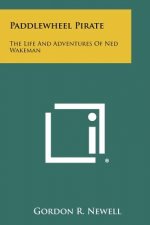 Paddlewheel Pirate: The Life And Adventures Of Ned Wakeman
