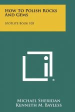 How To Polish Rocks And Gems: Spotlite Book 103