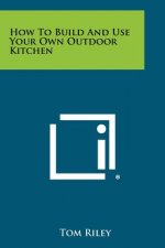 How To Build And Use Your Own Outdoor Kitchen