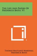 The Life And Papers Of Frederick Bates, V1