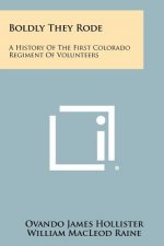 Boldly They Rode: A History Of The First Colorado Regiment Of Volunteers