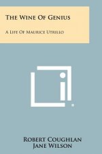 The Wine Of Genius: A Life Of Maurice Utrillo