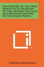 The History Of The High Priests In Its Relation To The General Political And Religious History Of The Jewish People