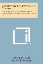 Christian Education Of Youth: Encyclical Letter Divini Illius Magistri Of His Holiness Pope Pius XI