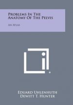 Problems in the Anatomy of the Pelvis: An Atlas