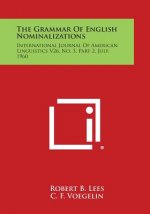 The Grammar of English Nominalizations: International Journal of American Linguistics V26, No. 3, Part 2, July, 1960