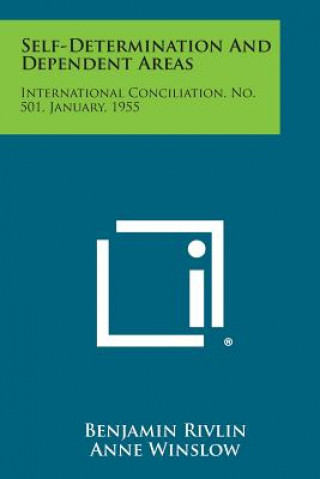 Self-Determination and Dependent Areas: International Conciliation, No. 501, January, 1955