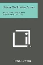 Notes On Syrian Coins: Numismatic Notes And Monographs, No. 119
