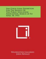 Van Gogh Loan Exhibition For The Benefit Of The Public Education Association, March 24 To April 30, 1955