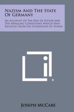 Nazism and the State of Germany: An Account of the Rise of Hitler and the Appalling Conditions Which Have Resulted from His Usurpation of Power