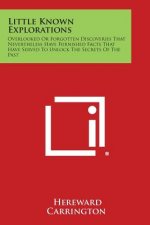 Little Known Explorations: Overlooked or Forgotten Discoveries That Nevertheless Have Furnished Facts That Have Served to Unlock the Secrets of T