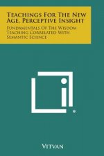Teachings for the New Age, Perceptive Insight: Fundamentals of the Wisdom Teaching Correlated with Semantic Science