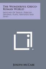 The Wonderful Greco-Roman World: Sketches of Thales, Pericles, Pheidias, Plato, Aristotle and Zeno