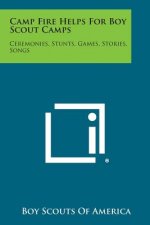Camp Fire Helps for Boy Scout Camps: Ceremonies, Stunts, Games, Stories, Songs