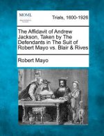 The Affidavit of Andrew Jackson, Taken by the Defendants in the Suit of Robert Mayo vs. Blair & Rives