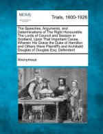 The Speeches, Arguments, and Determinations of the Right Honourable the Lords of Council and Session in Scotland, Upon That Important Cause, Wherein H