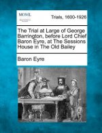 The Trial at Large of George Barrington, Before Lord Chief Baron Eyre, at the Sessions House in the Old Bailey