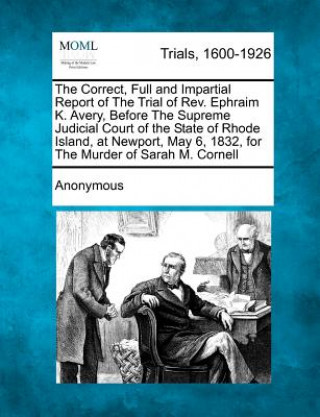 The Correct, Full and Impartial Report of the Trial of REV. Ephraim K. Avery, Before the Supreme Judicial Court of the State of Rhode Island, at Newpo