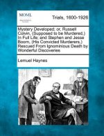 Mystery Developed; Or, Russell Colvin, (Supposed to Be Murdered, ) in Full Life; And Stephen and Jesse Boorn, (His Convicted Murderers, ) Rescued from