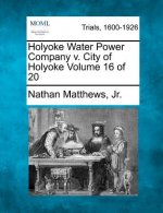 Holyoke Water Power Company V. City of Holyoke Volume 16 of 20