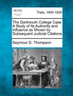 The Dartmouth College Case a Study of Its Authority and Influence as Shown by Subsequent Judicial Citations